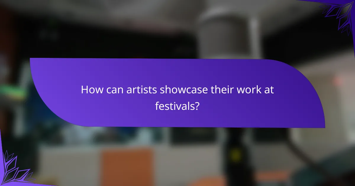 How can artists showcase their work at festivals?