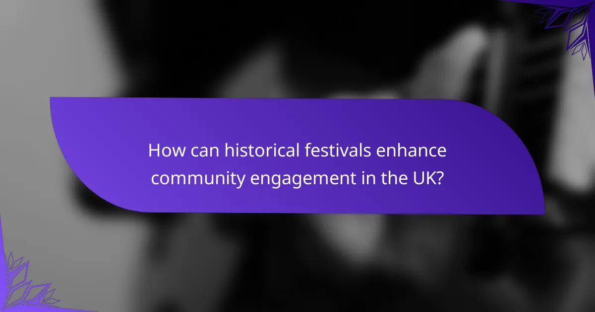 How can historical festivals enhance community engagement in the UK?