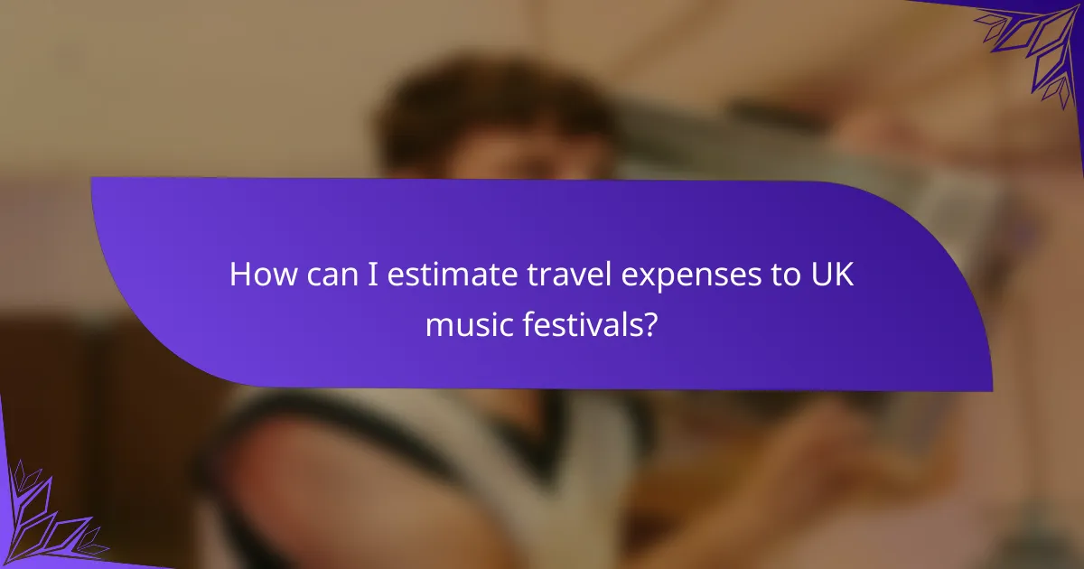How can I estimate travel expenses to UK music festivals?