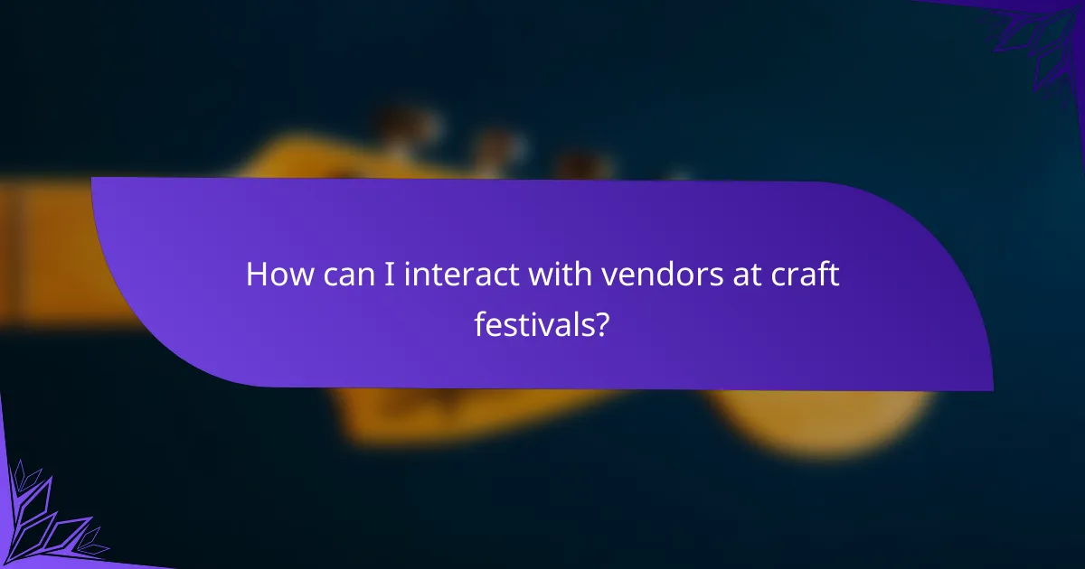 How can I interact with vendors at craft festivals?