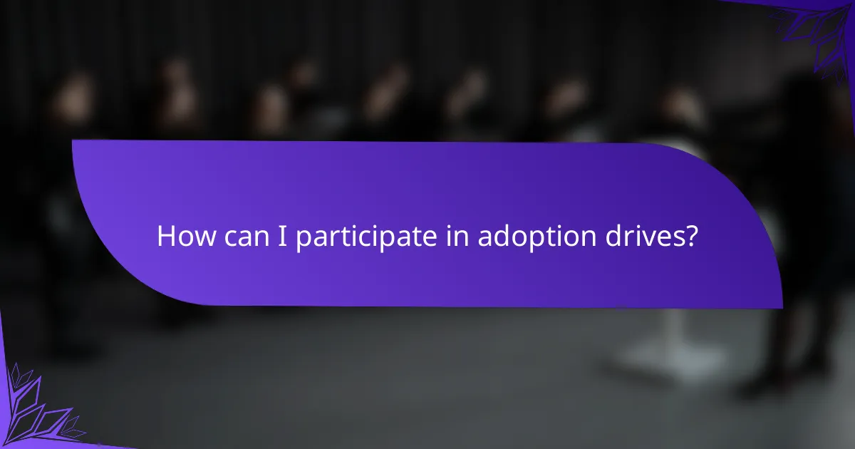 How can I participate in adoption drives?