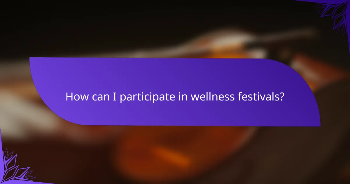 How can I participate in wellness festivals?