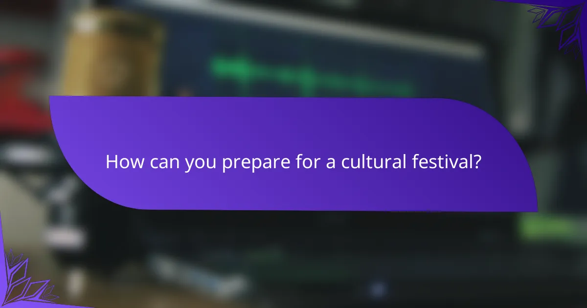 How can you prepare for a cultural festival?