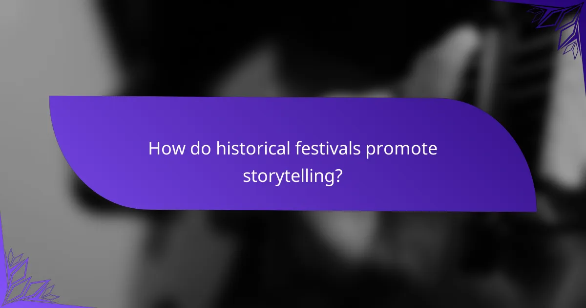 How do historical festivals promote storytelling?