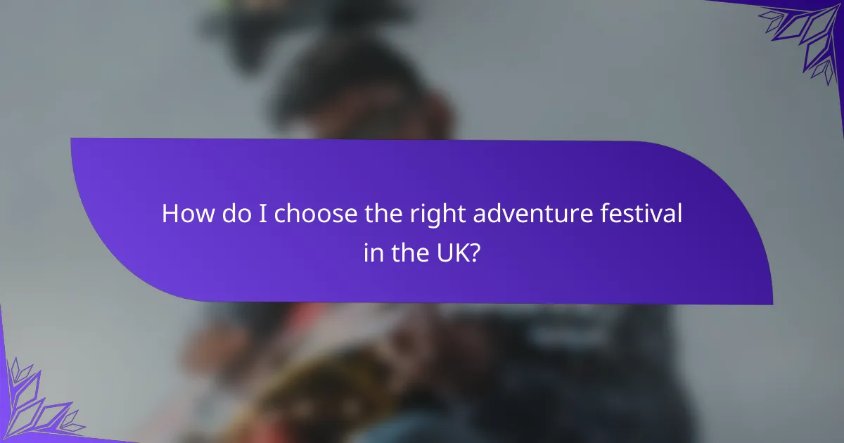 How do I choose the right adventure festival in the UK?