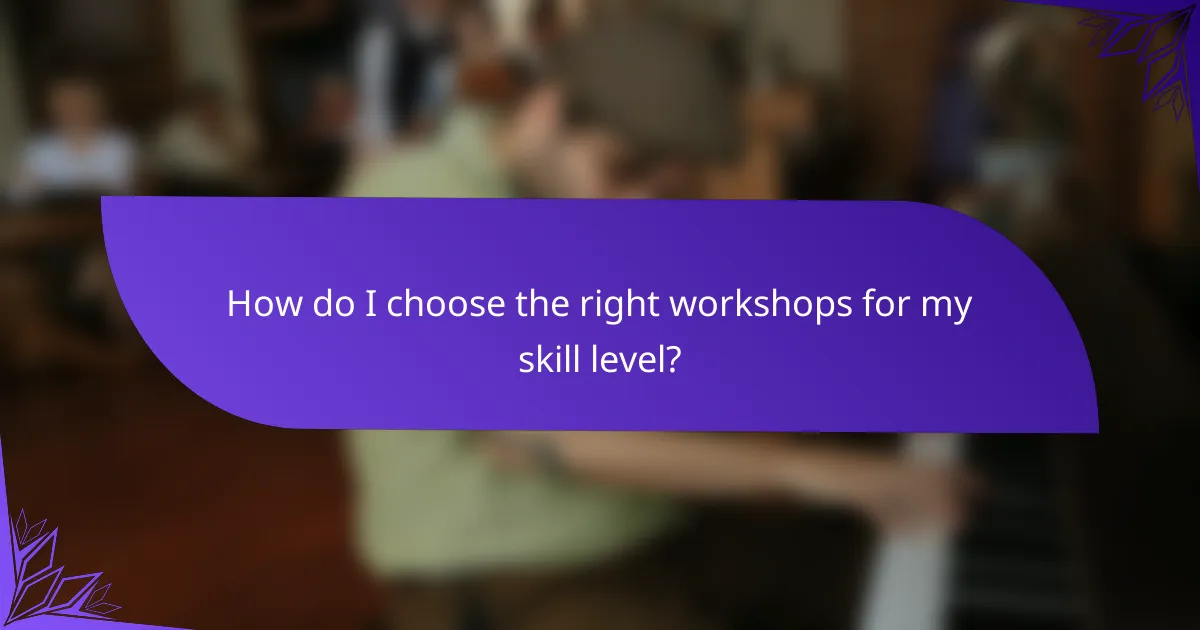 How do I choose the right workshops for my skill level?