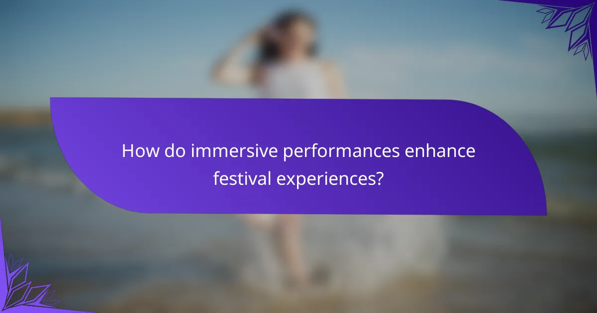 How do immersive performances enhance festival experiences?