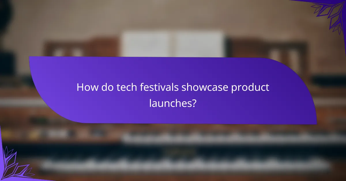 How do tech festivals showcase product launches?