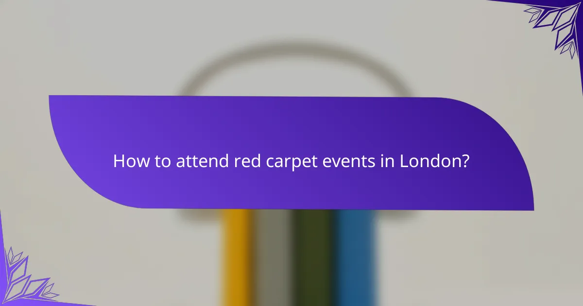 How to attend red carpet events in London?