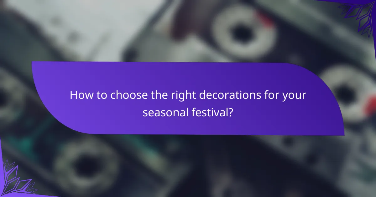 How to choose the right decorations for your seasonal festival?