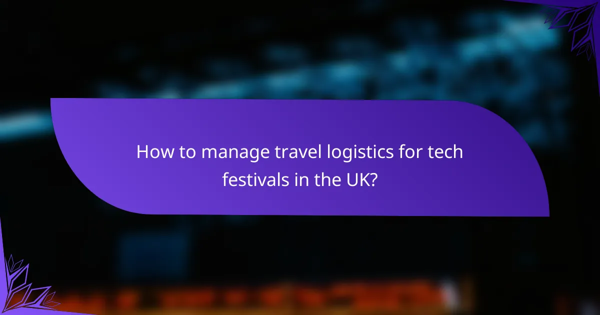 How to manage travel logistics for tech festivals in the UK?