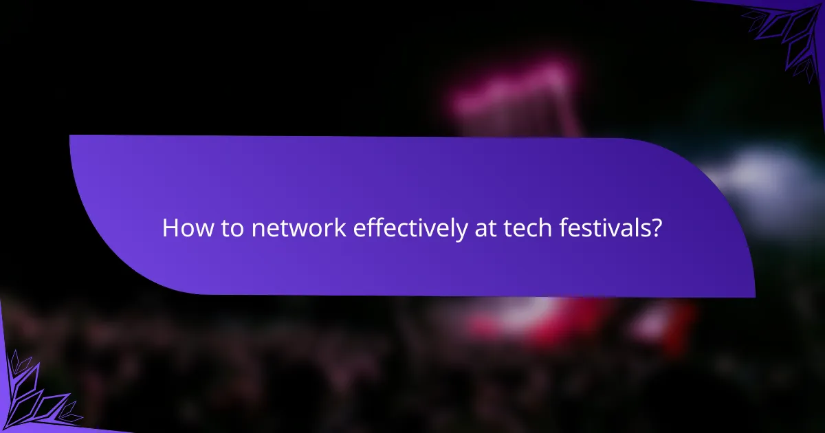 How to network effectively at tech festivals?