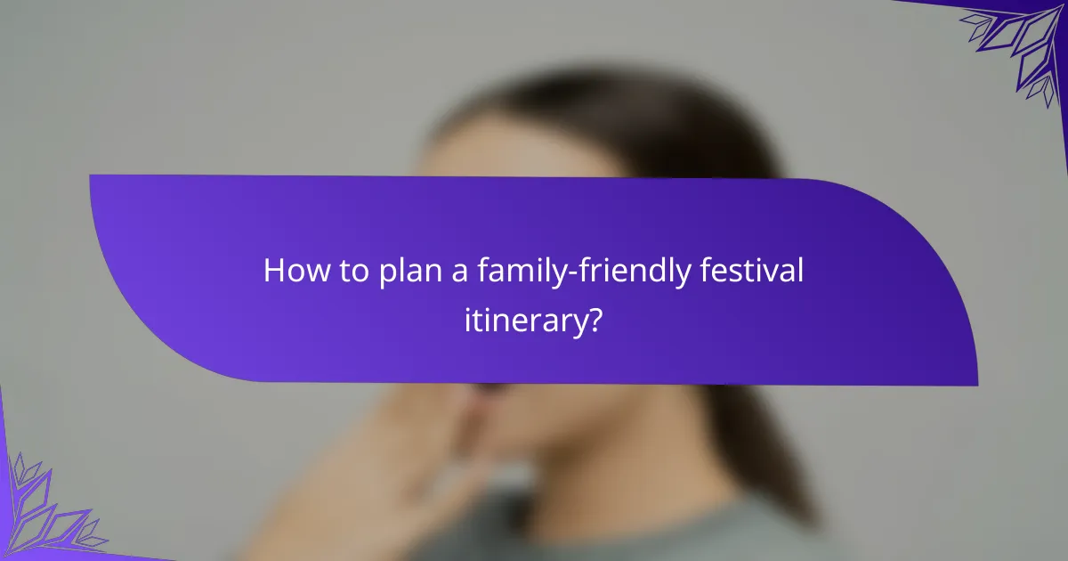 How to plan a family-friendly festival itinerary?