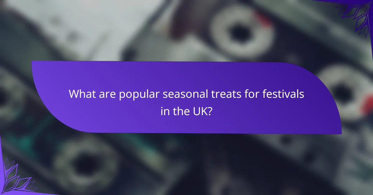 What are popular seasonal treats for festivals in the UK?