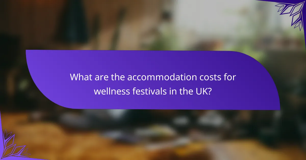 What are the accommodation costs for wellness festivals in the UK?
