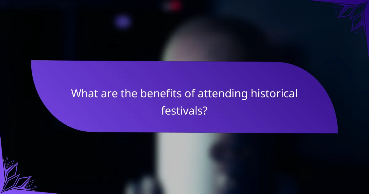 What are the benefits of attending historical festivals?