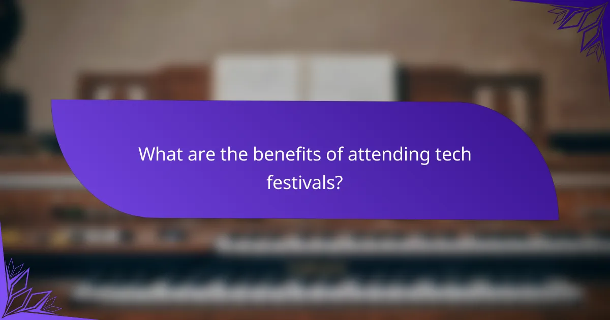 What are the benefits of attending tech festivals?
