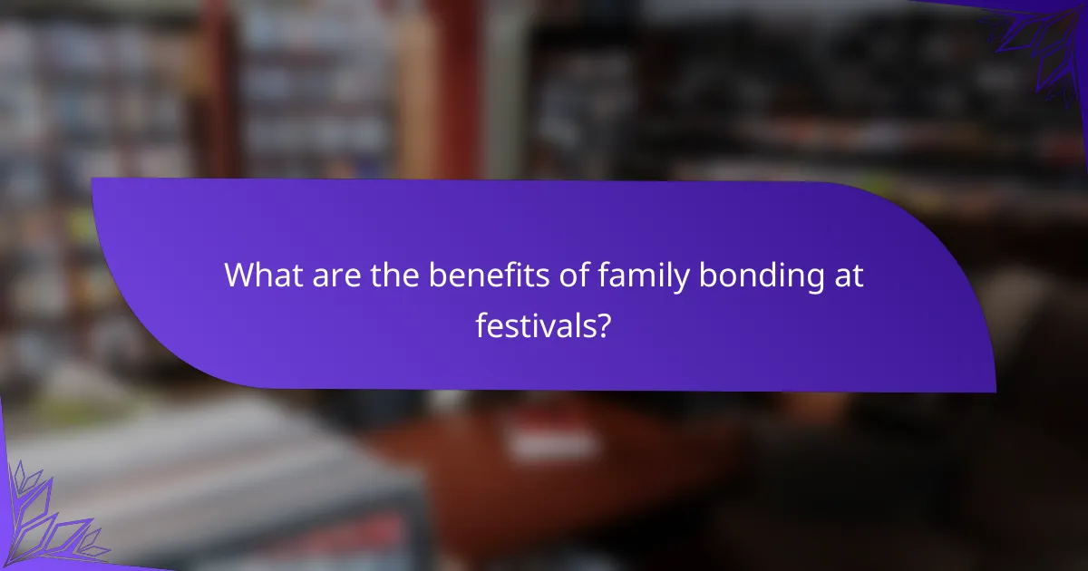 What are the benefits of family bonding at festivals?