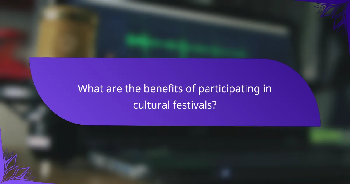 What are the benefits of participating in cultural festivals?