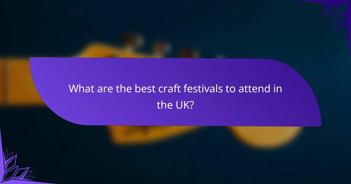 What are the best craft festivals to attend in the UK?
