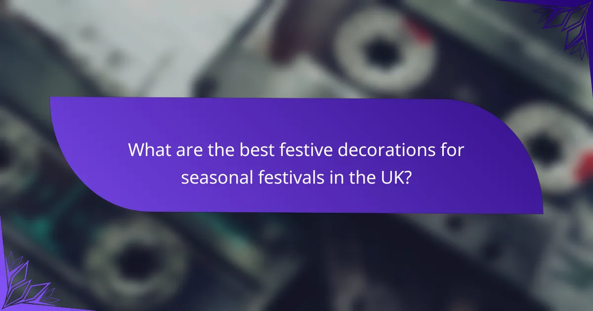 What are the best festive decorations for seasonal festivals in the UK?