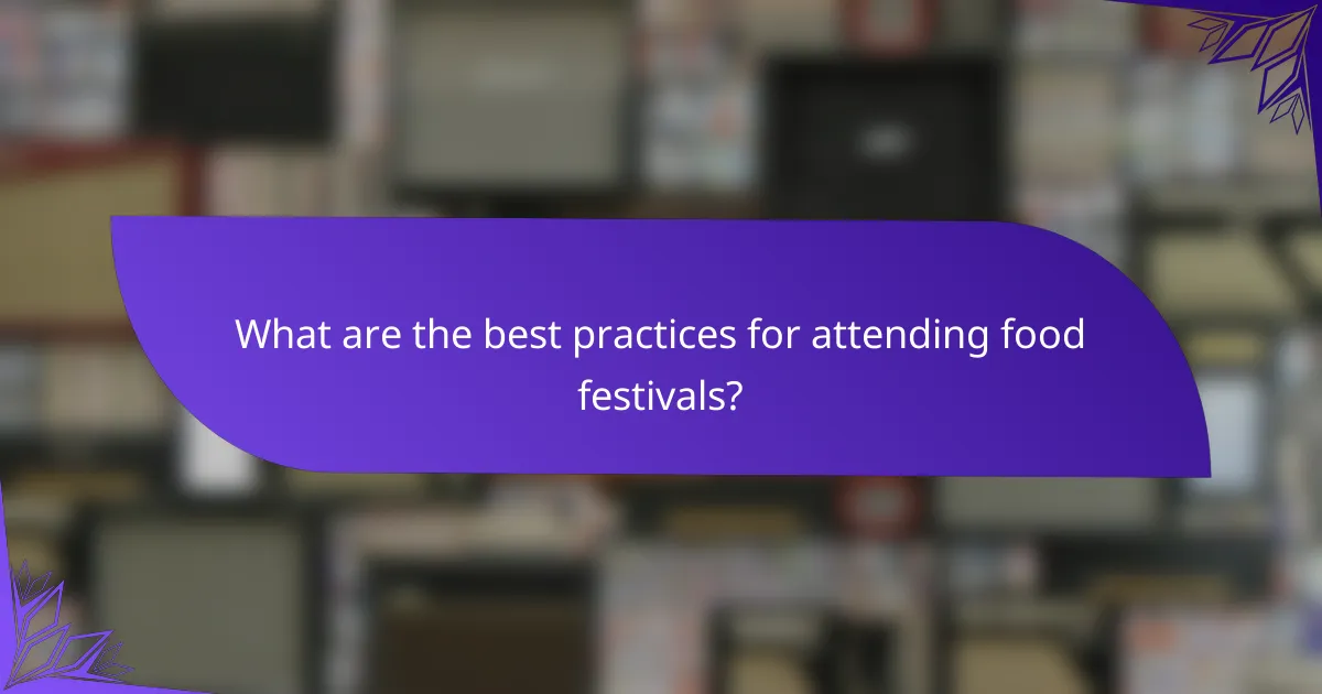 What are the best practices for attending food festivals?
