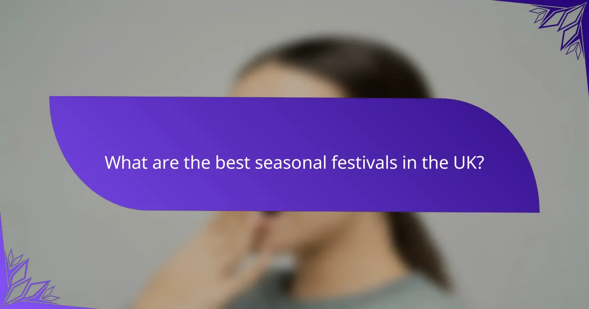 What are the best seasonal festivals in the UK?