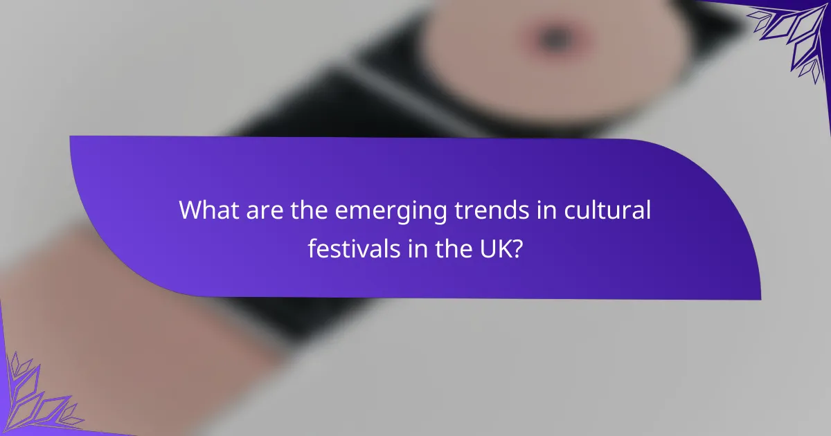 What are the emerging trends in cultural festivals in the UK?