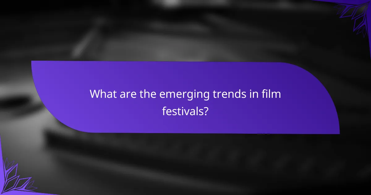 What are the emerging trends in film festivals?