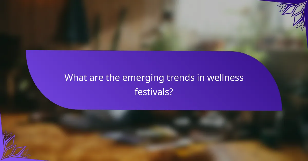 What are the emerging trends in wellness festivals?