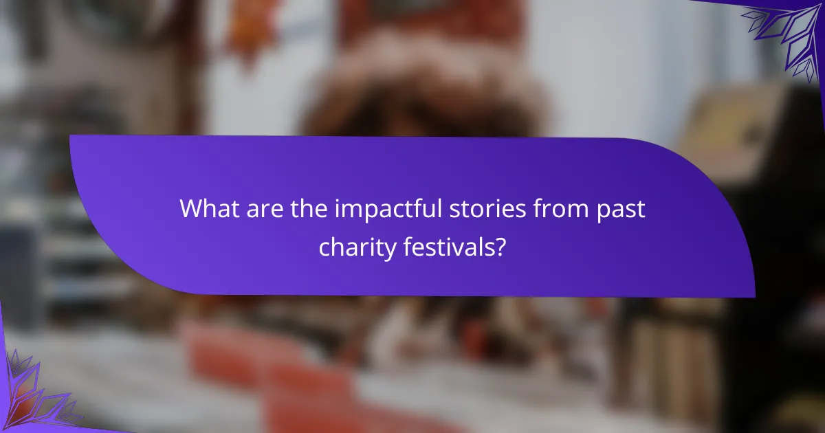 What are the impactful stories from past charity festivals?
