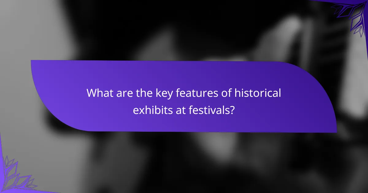 What are the key features of historical exhibits at festivals?