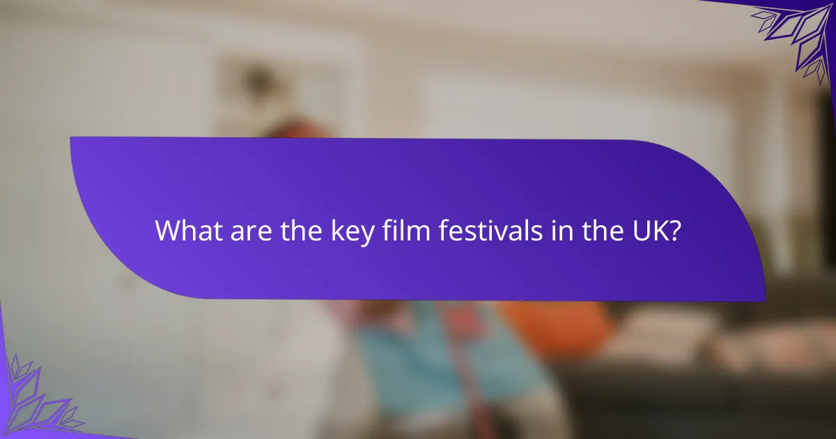 What are the key film festivals in the UK?