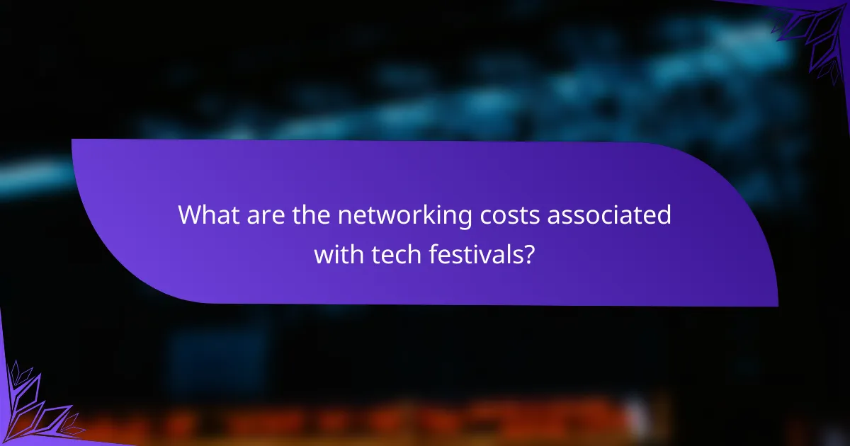 What are the networking costs associated with tech festivals?