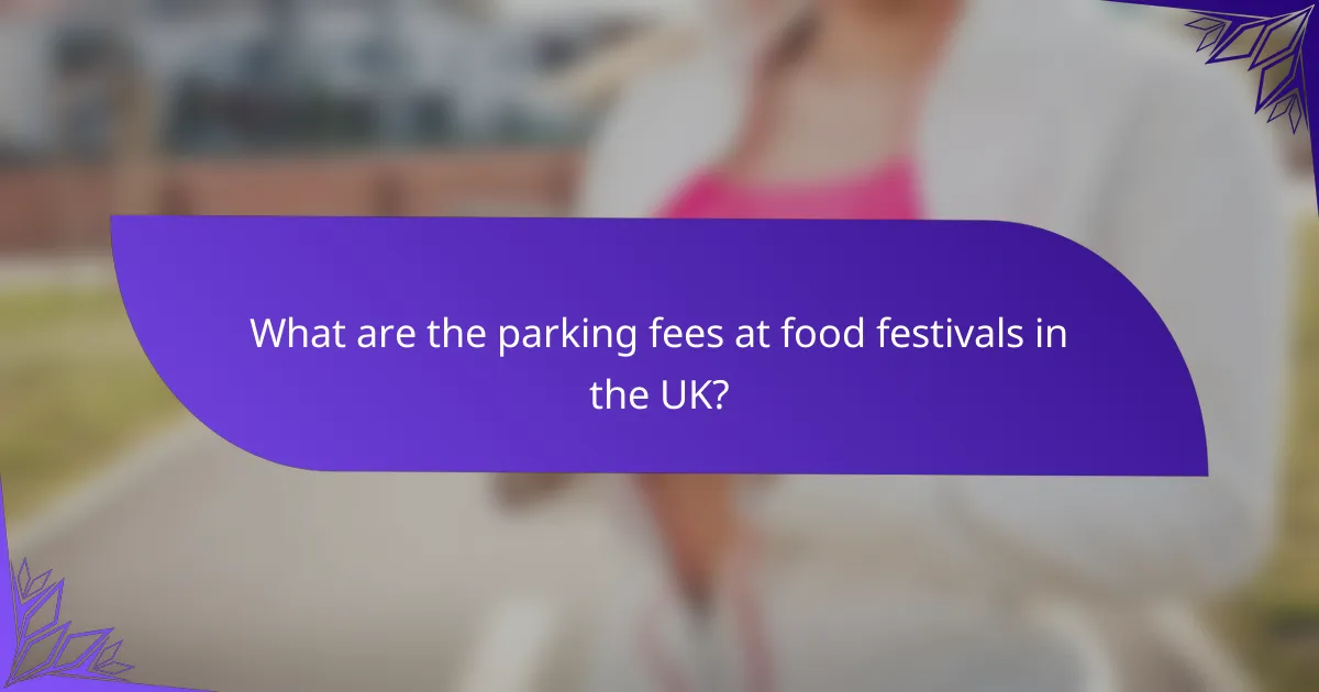 What are the parking fees at food festivals in the UK?