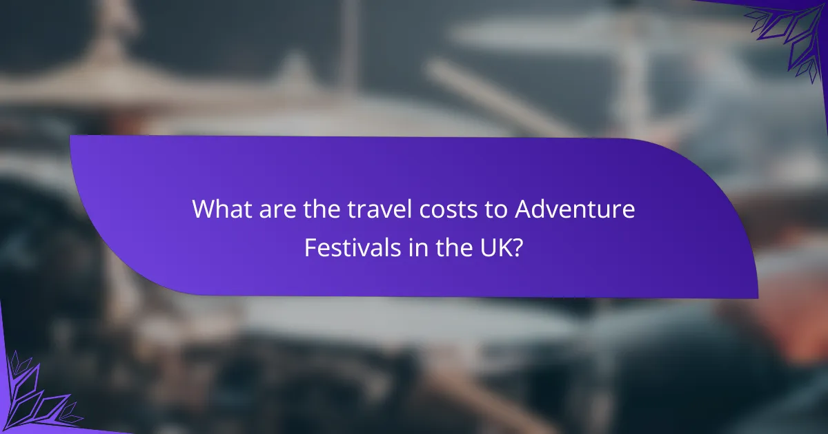 What are the travel costs to Adventure Festivals in the UK?