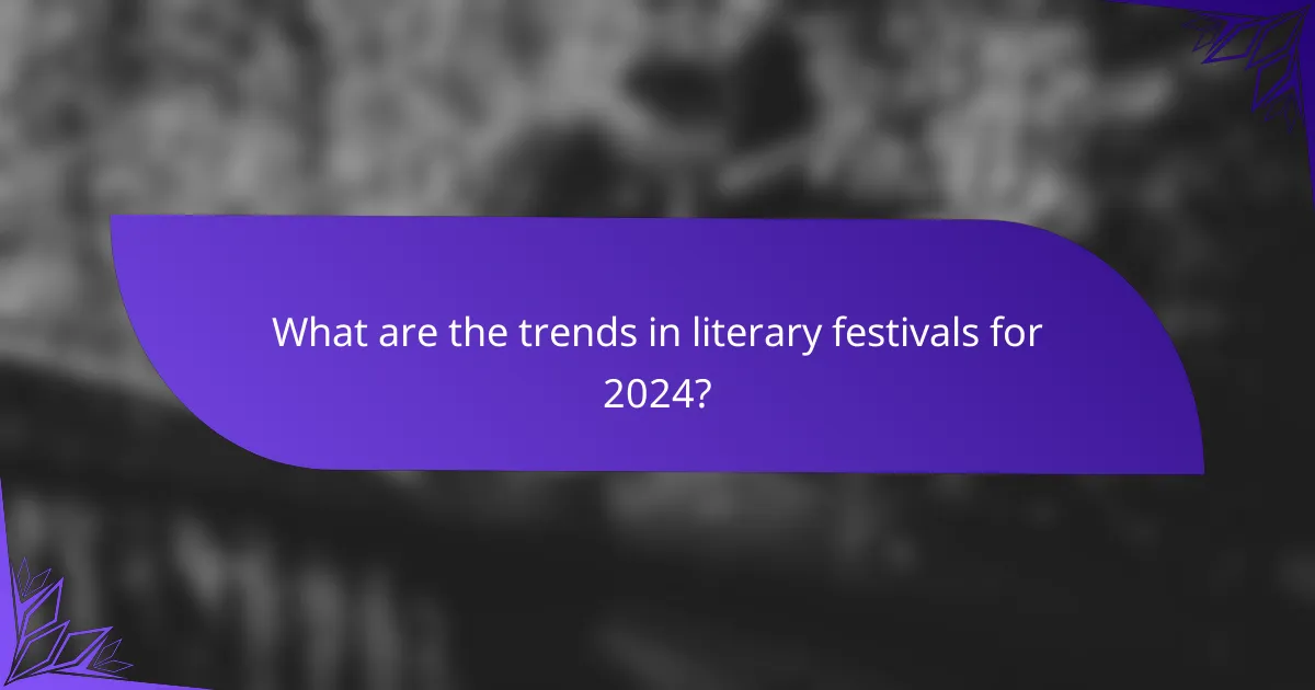 What are the trends in literary festivals for 2024?
