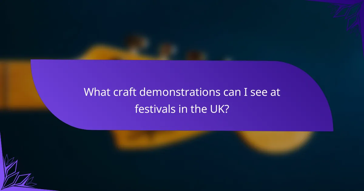 What craft demonstrations can I see at festivals in the UK?
