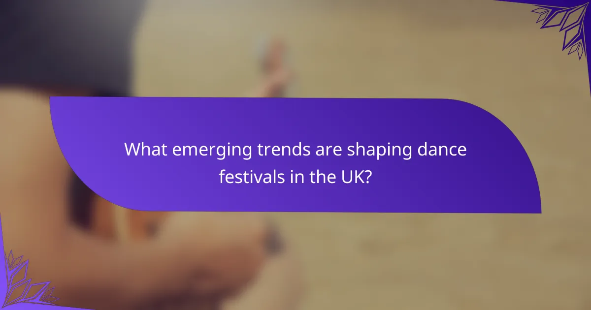 What emerging trends are shaping dance festivals in the UK?