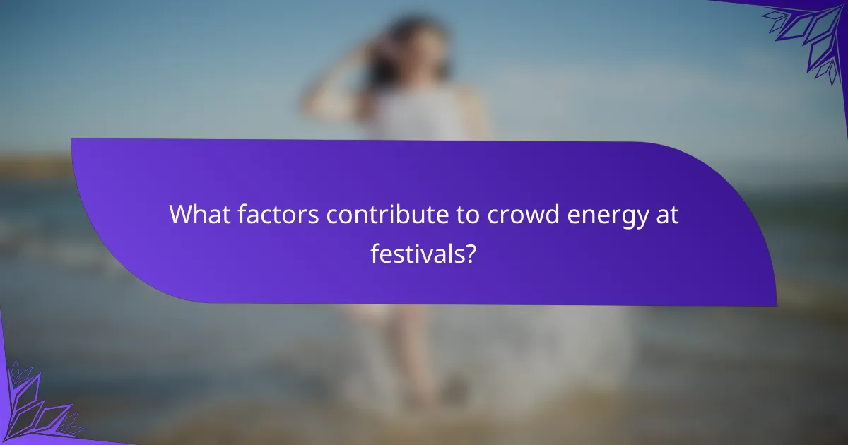 What factors contribute to crowd energy at festivals?