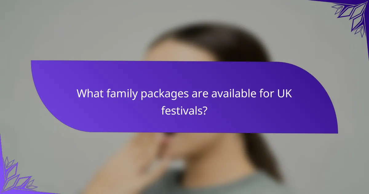 What family packages are available for UK festivals?