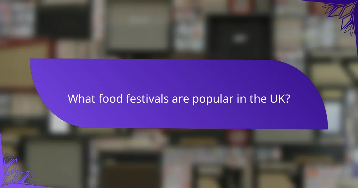 What food festivals are popular in the UK?