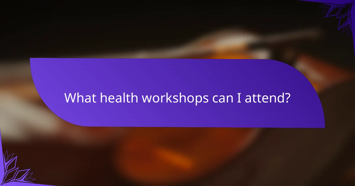 What health workshops can I attend?