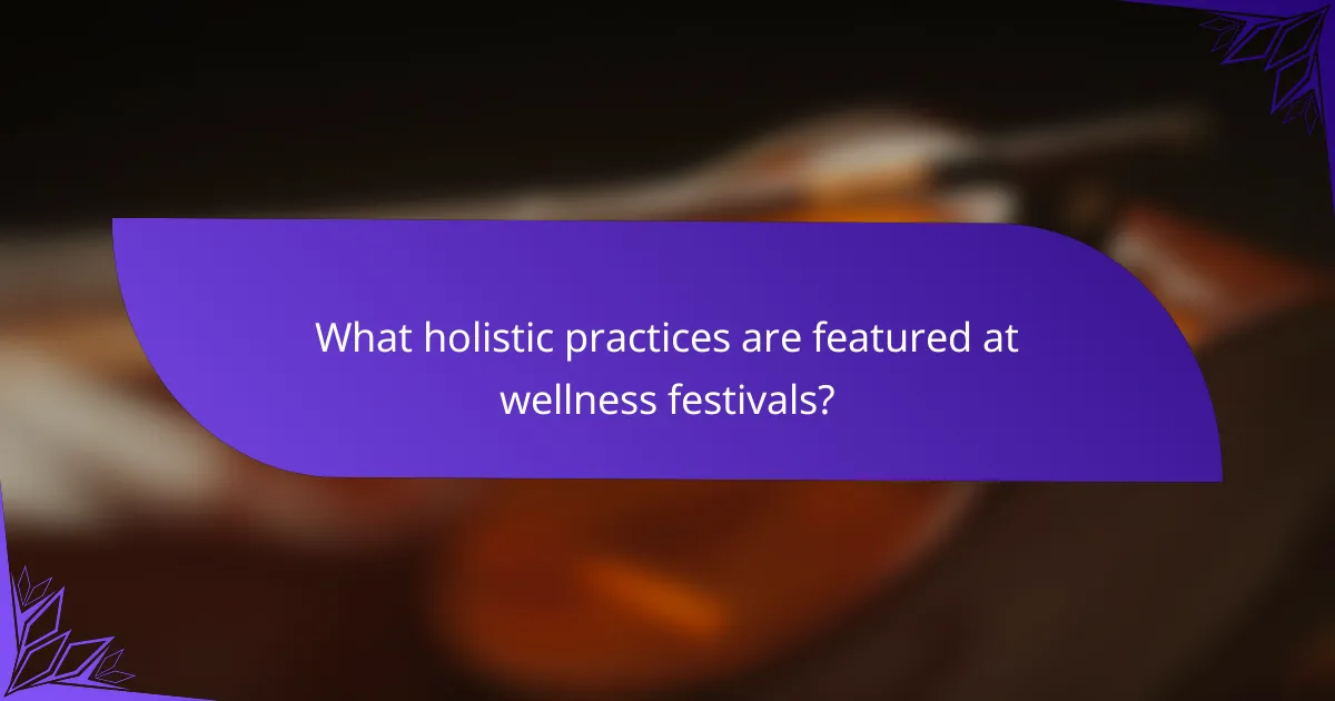 What holistic practices are featured at wellness festivals?