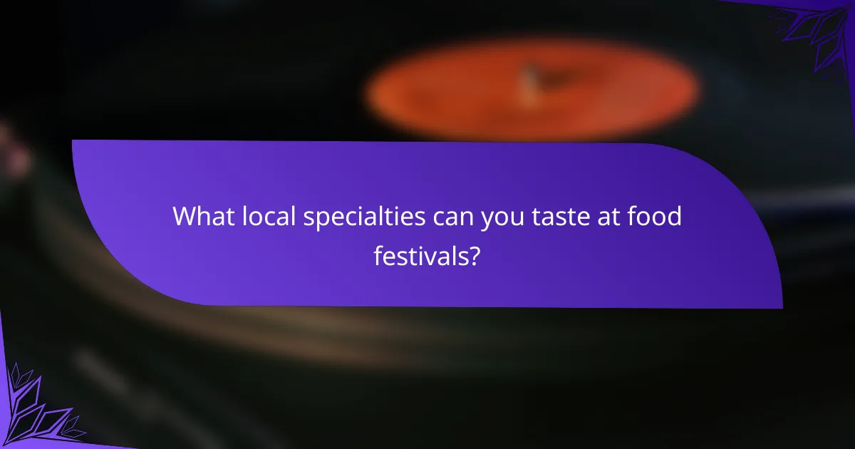 What local specialties can you taste at food festivals?