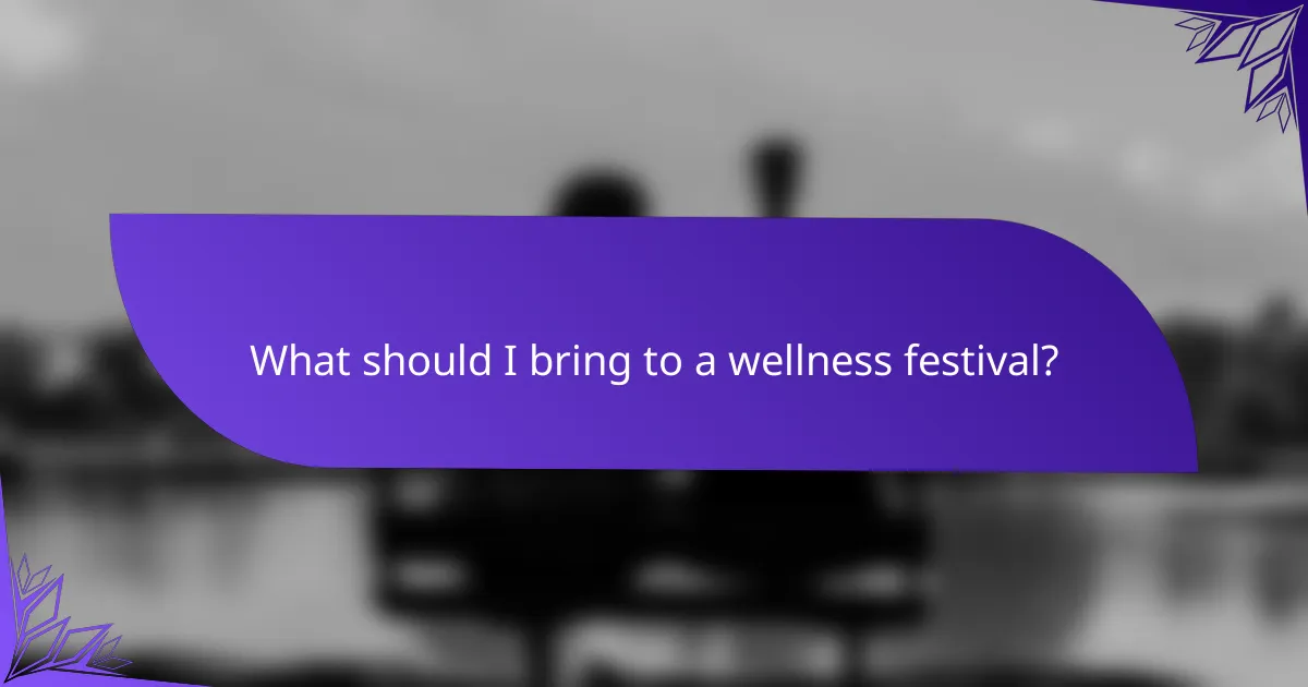 What should I bring to a wellness festival?