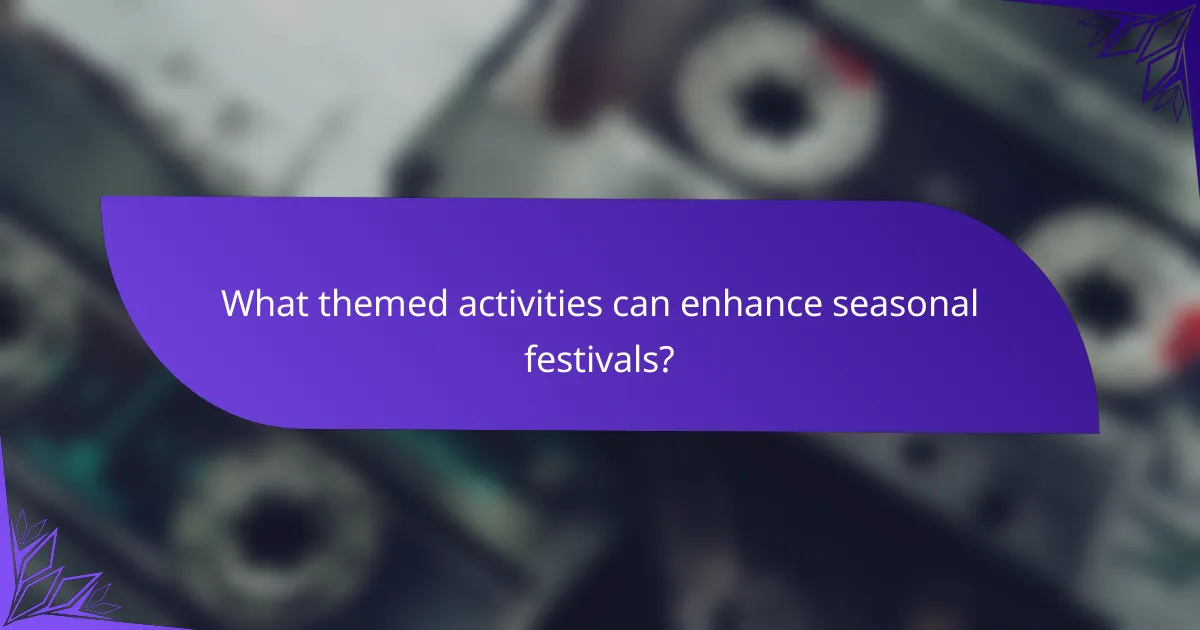 What themed activities can enhance seasonal festivals?