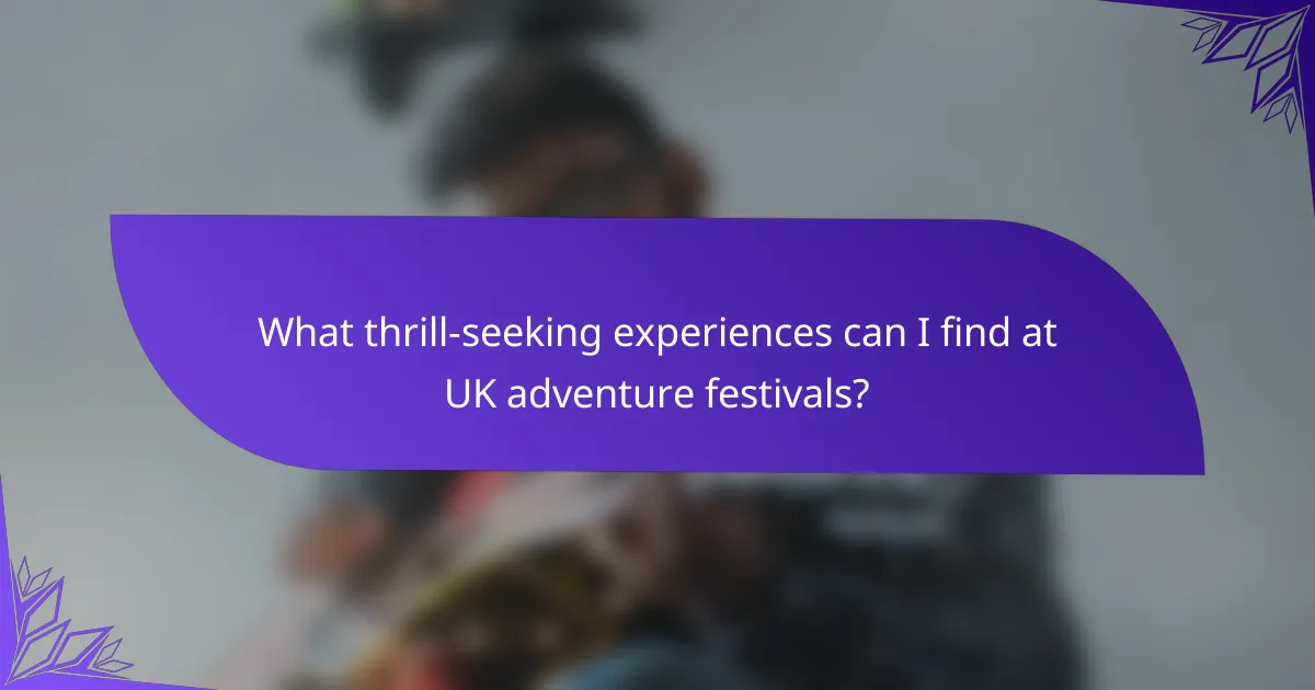 What thrill-seeking experiences can I find at UK adventure festivals?