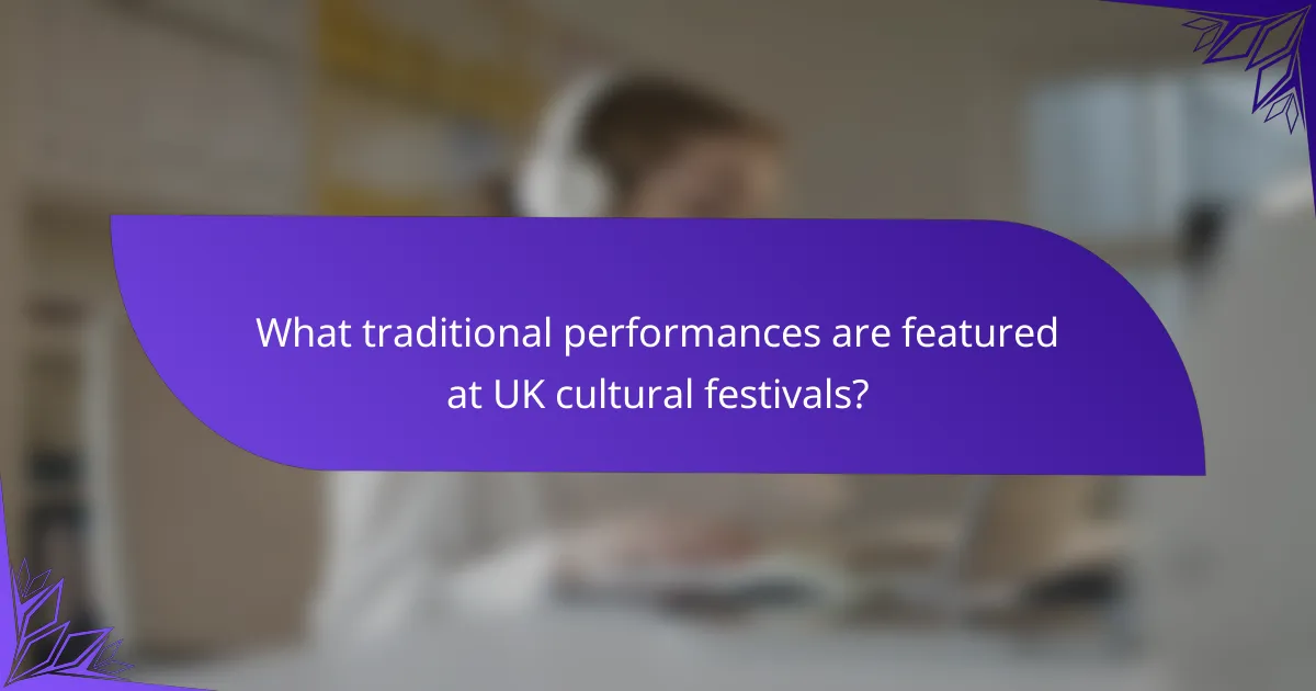 What traditional performances are featured at UK cultural festivals?