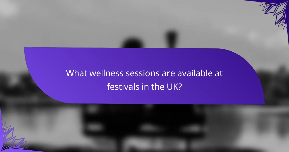What wellness sessions are available at festivals in the UK?